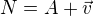 $N = A+\vec{v}$