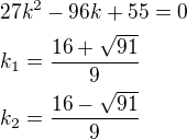 $27k^2-96k+55=0\nlk_1=\frac{16+\sqrt{91}}{9}\nlk_2=\frac{16-\sqrt{91}}{9}$