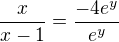 $\frac{x}{x-1} = \frac{-4e^y}{e^y}$