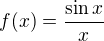 $f(x) = \frac{\sin x}{x}$