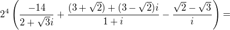 $2^4\left(\frac{-14}{2+\sqrt3i}+\frac{(3+\sqrt2)+(3-\sqrt2)i}{1+i}-\frac{\sqrt2-\sqrt3}{i}\right)=$