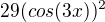 $29(cos(3x))^2$