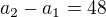 $a_2-a_1=48$