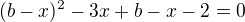 kopírovat do textarea $(b-x)^2-3x+b-x-2=0$