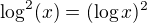 $\log^2(x) = (\log x)^2$