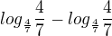 $log_{\frac{4}{7}}\frac{4}{7}-log_{\frac{4}{7}}\frac{4}{7}$