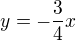 $y=-\frac{3}{4}x$