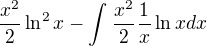 $\frac{x^2}{2}\ln ^{2}x-\int_{}^{}\frac{x^2}{2}\frac{1}{x}\ln x dx$
