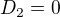$D_{2}=0$
