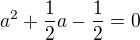$a^2+\frac{1}{2}a-\frac{1}{2}=0$
