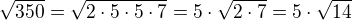 $\sqrt{350}=\sqrt{2\cdot5\cdot5\cdot7}=5\cdot\sqrt{2\cdot7}=5\cdot\sqrt{14}$
