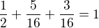 $\frac{1}{2}+\frac{5}{16}+\frac{3}{16}=1$