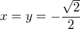$x=y=-\frac{\sqrt2}2$