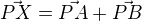 $\vec{PX} = \vec{PA} + \vec{PB}$