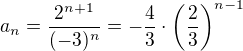 $a_n=\frac{2^{n+1}}{(-3)^n}=-\frac 43\cdot\left(\frac 23\right)^{n-1}$