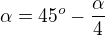 $\alpha=45^o-\frac\alpha4$