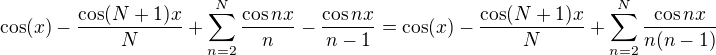 $\cos(x) - \frac{\cos (N+1)x}{N} + \sum_{n=2}^{N}\frac{\cos nx}{n}-\frac{\cos nx}{n-1} =\cos(x) - \frac{\cos (N+1)x}{N} + \sum_{n=2}^{N}\frac{\cos nx}{n(n-1)} $