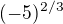 $(-5)^{2/3}$