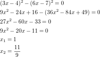 $(3x-4)^2-(6x-7)^2=0\nl9x^2-24x+16-(36x^2-84x+49)=0\nl27x^2-60x-33=0\nl9x^2-20x-11=0\nlx_1=1\nlx_2=\frac{11}{9}$