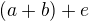 $(a+b)+e$