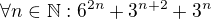 $\forall n \in \mathbb{N} :6^{2n}+3^{n+2}+3^{n} $