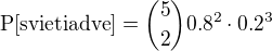 $\rm{P}[\rm{svietia dve}]={5\choose2}0.8^2\cdot0.2^3$