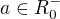 $ a \in R^{-}_{0}$