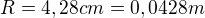 $R=4,28cm=0,0428m$