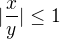$|\frac{x}{y}|\le 1$