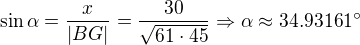 $\sin \alpha =\frac{x}{|BG|}=\frac{30}{\sqrt{61\cdot 45}}\Rightarrow \alpha \approx 34.93161^\circ $