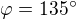 $\varphi =135^\circ $