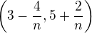 $\left(3-\frac{4}{n}, 5+\frac{2}{n} \right)$