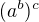 $(a^b)^c$