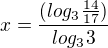 $x =\frac{(log_3{\frac{14}{17}})}{log_3{3}}$