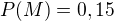 $P(M)=0,15$