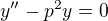 $y'' - p^{2}y = 0$