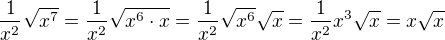 $\frac1{x^2}\sqrt{x^7}=\frac1{x^2}\sqrt{x^6\cdot x}=\frac1{x^2}\sqrt{x^6}\sqrt x=\frac1{x^2}x^3\sqrt x=x\sqrt x$