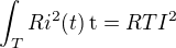 $\int_{T} R i^2(t)\,\mathrm{t} = RTI^2$
