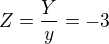 $Z=\frac{Y}{y}=-3$