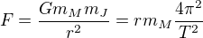 $F=\frac{Gm_Mm_J}{r^2}=rm_M\frac{4\pi ^2}{T^2}$