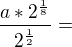 $\frac{a*2^{\frac{1}{8}}}{2^{\frac{1}{2}}}=$