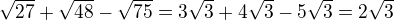$\sqrt{27}+\sqrt{48}-\sqrt{75}=3\sqrt3+4\sqrt3-5\sqrt3=2\sqrt3$