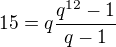 $15=q\frac{q^{12}-1}{q-1}$