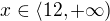 $x \in \langle 12, +\infty)$