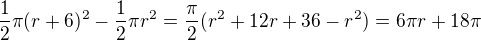 $\frac12\pi(r+6)^2-\frac12\pi r^2=\frac\pi2(r^2+12r+36-r^2)=6\pi r+18\pi$
