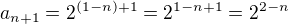 $a_{n+1}=2^{(1-n)+1}=2^{1-n+1}=2^{2-n}$