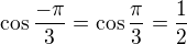 $\cos\frac{-\pi}{3}=\cos\frac{\pi}{3}=\frac 12$