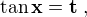 $\bf{\tan x=t\;,}$