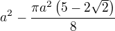 $a^2-\frac{\pi a^2\(5-2\sqrt{2}\)}{8}$