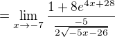 $=\lim_{x\to -7} \frac{1+8e^{4x+28}}{\frac{-5}{2\sqrt{-5x-26}}}$